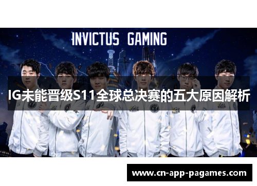 IG未能晋级S11全球总决赛的五大原因解析 IG未能晋级S11全球总决赛的五大原因解析