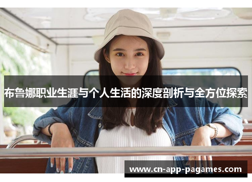 布鲁娜职业生涯与个人生活的深度剖析与全方位探索