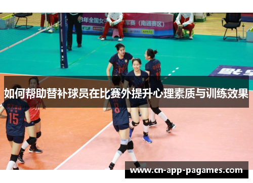 如何帮助替补球员在比赛外提升心理素质与训练效果 如何帮助替补球员在比赛外提升心理素质与训练效果