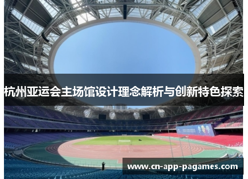 杭州亚运会主场馆设计理念解析与创新特色探索