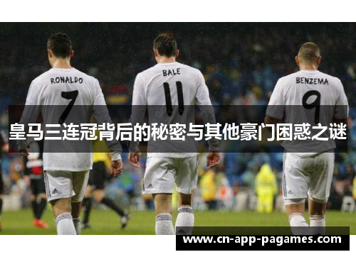 皇马三连冠背后的秘密与其他豪门困惑之谜 皇马三连冠背后的秘密与其他豪门困惑之谜
