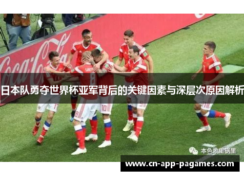 日本队勇夺世界杯亚军背后的关键因素与深层次原因解析