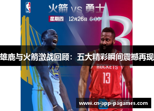 雄鹿与火箭激战回顾：五大精彩瞬间震撼再现