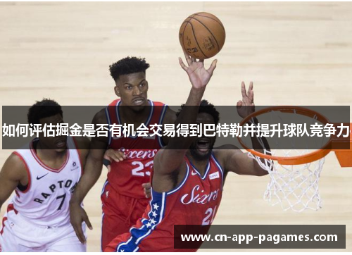 如何评估掘金是否有机会交易得到巴特勒并提升球队竞争力 如何评估掘金是否有机会交易得到巴特勒并提升球队竞争力