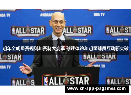 明年全明星赛规则和赛制大变革 球迷体验和明星球员互动新突破 明年全明星赛规则和赛制大变革 球迷体验和明星球员互动新突破