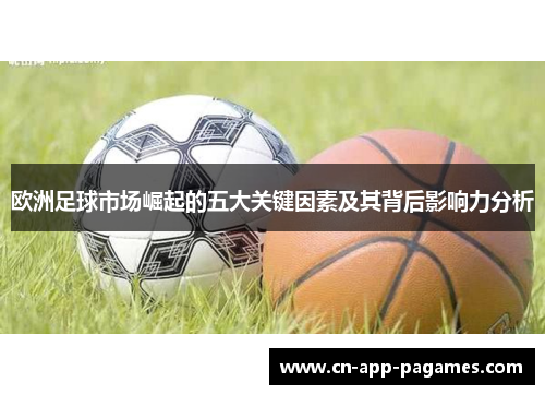 欧洲足球市场崛起的五大关键因素及其背后影响力分析