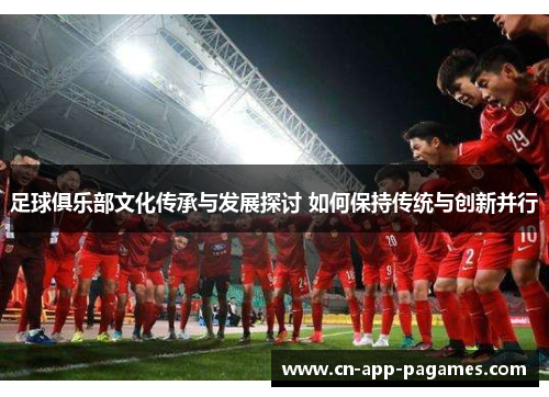足球俱乐部文化传承与发展探讨 如何保持传统与创新并行
